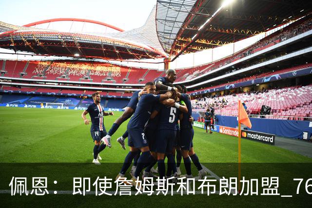 佩恩：即使詹姆斯和布朗加盟 76人仍是马克西的球队 他才是核心