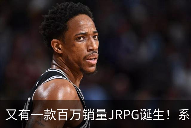 又有一款百万销量JRPG诞生！系列29年来首次